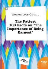 Women Love Girth... the Fattest 100 Facts on the Importance of Being Earnest