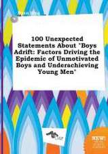 100 Unexpected Statements about Boys Adrift: Factors Driving the Epidemic of Unmotivated Boys and Underachieving Young Men