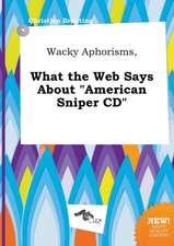 Wacky Aphorisms, What the Web Says about American Sniper CD