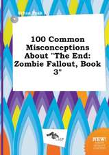 100 Common Misconceptions about the End: Zombie Fallout, Book 3