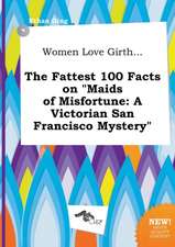 Women Love Girth... the Fattest 100 Facts on Maids of Misfortune: A Victorian San Francisco Mystery