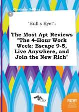 Bull's Eye!: The Most Apt Reviews the 4-Hour Work Week: Escape 9-5, Live Anywhere, and Join the New Rich