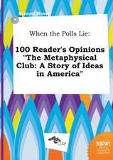 When the Polls Lie: 100 Reader's Opinions the Metaphysical Club: A Story of Ideas in America