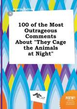 100 of the Most Outrageous Comments about They Cage the Animals at Night