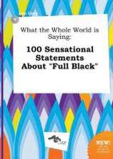 What the Whole World Is Saying: 100 Sensational Statements about Full Black