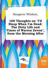 Hangover Wisdom, 100 Thoughts on I'll Sleep When I'm Dead: The Dirty Life and Times of Warren Zevon, from the Morning After