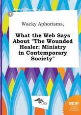 Wacky Aphorisms, What the Web Says about the Wounded Healer: Ministry in Contemporary Society