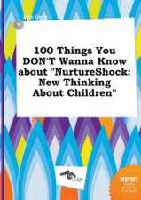 100 Things You Don't Wanna Know about Nurtureshock: New Thinking about Children