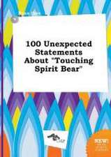 100 Unexpected Statements about Touching Spirit Bear