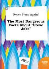 Never Sleep Again! the Most Dangerous Facts about Steve Jobs