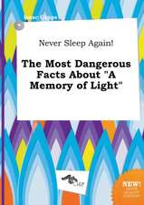 Never Sleep Again! the Most Dangerous Facts about a Memory of Light