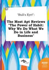 Bull's Eye!: The Most Apt Reviews the Power of Habit: Why We Do What We Do in Life and Business