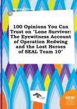 100 Opinions You Can Trust on Lone Survivor: The Eyewitness Account of Operation Redwing and the Lost Heroes of Seal Team 10