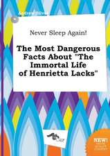 Never Sleep Again! the Most Dangerous Facts about the Immortal Life of Henrietta Lacks