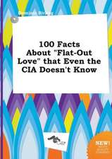 100 Facts about Flat-Out Love That Even the CIA Doesn't Know