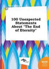 100 Unexpected Statements about the End of Eternity