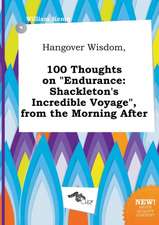 Hangover Wisdom, 100 Thoughts on Endurance: Shackleton's Incredible Voyage, from the Morning After