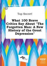 Top Secret! What 100 Brave Critics Say about the Forgotten Man: A New History of the Great Depression