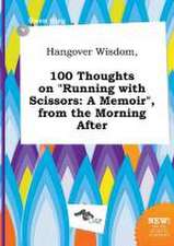 Hangover Wisdom, 100 Thoughts on Running with Scissors: A Memoir, from the Morning After