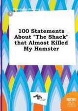 100 Statements about the Shack That Almost Killed My Hamster