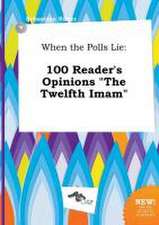 When the Polls Lie: 100 Reader's Opinions the Twelfth Imam