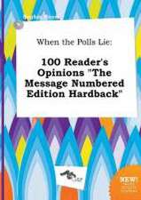 When the Polls Lie: 100 Reader's Opinions the Message Numbered Edition Hardback