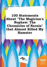 100 Statements about the Magician's Nephew: The Chronicles of Narnia That Almost Killed My Hamster