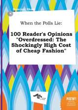 When the Polls Lie: 100 Reader's Opinions Overdressed: The Shockingly High Cost of Cheap Fashion