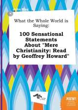 What the Whole World Is Saying: 100 Sensational Statements about Mere Christianity: Read by Geoffrey Howard