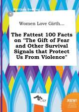 Women Love Girth... the Fattest 100 Facts on the Gift of Fear and Other Survival Signals That Protect Us from Violence