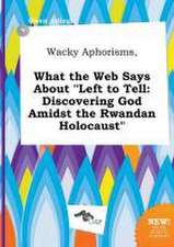 Wacky Aphorisms, What the Web Says about Left to Tell: Discovering God Amidst the Rwandan Holocaust