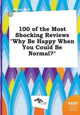 100 of the Most Shocking Reviews Why Be Happy When You Could Be Normal?