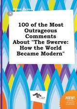 100 of the Most Outrageous Comments about the Swerve: How the World Became Modern