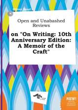 Open and Unabashed Reviews on on Writing: 10th Anniversary Edition: A Memoir of the Craft