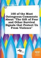 100 of the Most Outrageous Comments about the Gift of Fear and Other Survival Signals That Protect Us from Violence