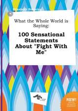 What the Whole World Is Saying: 100 Sensational Statements about Fight with Me