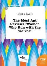 Bull's Eye!: The Most Apt Reviews Women Who Run with the Wolves