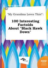 My Grandma Loves This!: 100 Interesting Factoids about Black Hawk Down