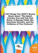 100 Things You Don't Wanna Know about the Spirit Catches You and You Fall Down: A Hmong Child, Her American Doctors, and the Collision of Two Culture