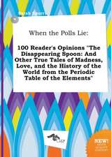 When the Polls Lie: 100 Reader's Opinions the Disappearing Spoon: And Other True Tales of Madness, Love, and the History of the World Fro