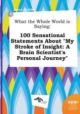 What the Whole World Is Saying: 100 Sensational Statements about My Stroke of Insight: A Brain Scientist's Personal Journey