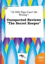 10 000 Pigs Can't Be Wrong: Unexpected Reviews the Secret Keeper