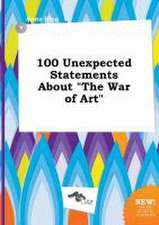 100 Unexpected Statements about the War of Art