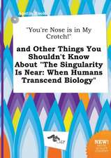 You're Nose Is in My Crotch! and Other Things You Shouldn't Know about the Singularity Is Near: When Humans Transcend Biology