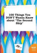 100 Things You Don't Wanna Know about the Second Ship