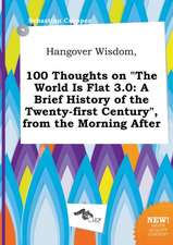 Hangover Wisdom, 100 Thoughts on the World Is Flat 3.0: A Brief History of the Twenty-First Century, from the Morning After