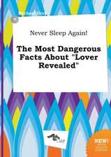 Never Sleep Again! the Most Dangerous Facts about Lover Revealed