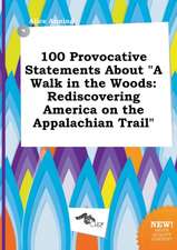 100 Provocative Statements about a Walk in the Woods: Rediscovering America on the Appalachian Trail