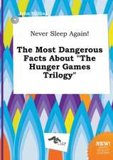 Never Sleep Again! the Most Dangerous Facts about the Hunger Games Trilogy