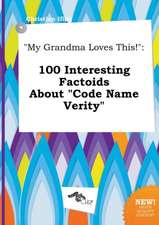 My Grandma Loves This!: 100 Interesting Factoids about Code Name Verity